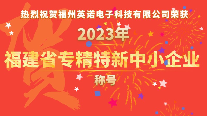 熱烈祝賀福州英諾電子科技有限公司榮獲2023年福建省專精特新中小企業(yè)稱號！